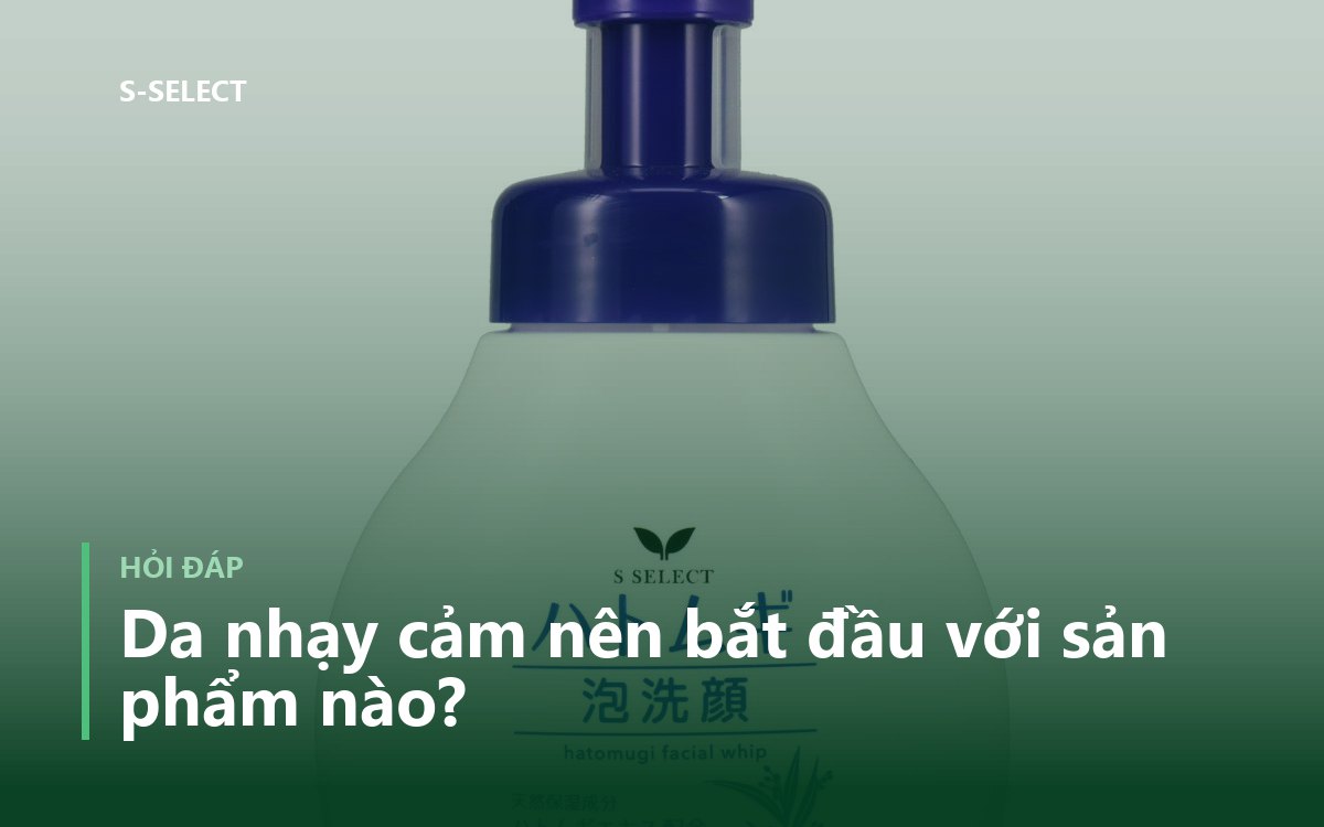 Da nhạy cảm nên bắt đầu với sản phẩm nào?